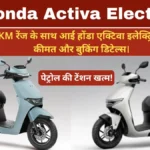 Honda Activa Electric: पेट्रोल की टेंशन खत्म! 120KM रेंज के साथ आई होंडा एक्टिवा इलेक्ट्रिक, जानें कीमत और बुकिंग डिटेल्स।
